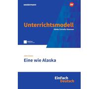 Eine wie Alaska. EinFach Deutsch Unterrichtsmodelle: John Green - Eine wie Alaska. Klassen 8 - 10