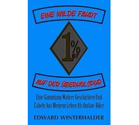 Eine Wilde Fahrt Auf Der Überholspur: Eine Sammlung Wahrer Geschichten Und Fabeln Aus Meinem Leben Als Outlaw-Biker