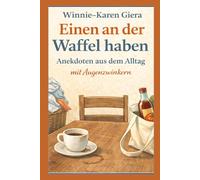 Einen an der Waffel haben: Anekdoten aus dem Alltag mit Augenzwinkern