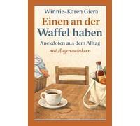 Einen an der Waffel haben: Anekdoten aus dem Alltag mit Augenzwinkern