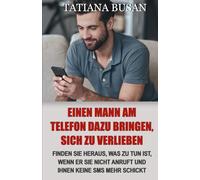 Einen Mann am Telefon dazu bringen, sich zu verlieben: Einen Mann durch Nachrichten erobern; Wie reagieren, wenn er sich plötzlich nicht mehr meldet