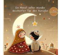 Einen Monat voller Wunder: Geschichten für den Ramadan