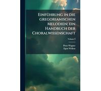 EinfÃ1/4hrung in die gregorianischen Melodien; ein Handbuch der Choralwissenschaft