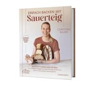Einfach backen mit Sauerteig: 60 Rezepte für Brot, Gebäck und Süßes Von kräftigem Roggenbrot über luftige Zimtknoten bis hin zu knuspriger Sauerteigpizza