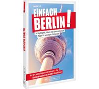 Einfach Berlin!: 30 Highlights, Ideen und überraschende Tipps für spontane Entdecker