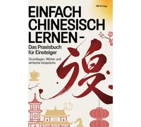 Einfach Chinesisch lernen - Das Praxisbuch für Einsteiger: Grundlagen, Wörter und einfache Gespräche