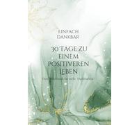 Einfach dankbar - 30 Tage zu einem positiveren Leben - dein Workbook für mehr Dankbarkeit - Dankbarkeitstagebuch zum selber ausfüllen mit kleinen Entspannungsextras!