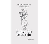 Einfach DU selbst sein - 100 Lektionen für ein erfülltes Leben