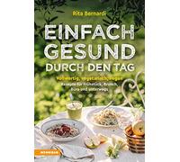Einfach gesund durch den Tag. Vollwertig, vegetarisch, vegan. Rezepte für Frühstück, Brunch, Büro und unterwegs