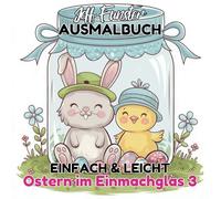 EINFACH & LEICHT - Ostern im Einmachglas 3: Kreatives Malbuch mit 50 Fantasievollen Malvorlagen für Kinder, Jugendliche und Erwachsene