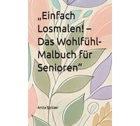 „Einfach Losmalen! - Das Wohlfühl-Malbuch für Senioren“