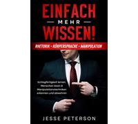 Einfach mehr Wissen! Rhetorik | Körpersprache | Manipulation: Schlagfertigkeit lernen, Menschen lesen & Manipulationstechniken erkennen und abwehren