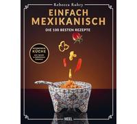 Einfach Mexikanisch - Mexiko-Kochbuch: Die 100 besten Rezepte: Authentische Küche mit einfachen Zutaten
