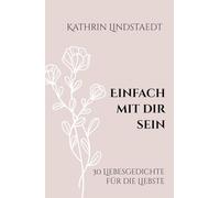 Einfach mit dir sein: 30 Liebesgedichte für die Liebste