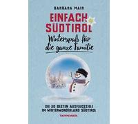Einfach Südtirol: Winterspaß für die ganze Familie. Die 30 besten Ausflugsziele im Winterwonderland Südtirol