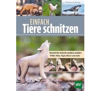 Einfach Tiere schnitzen: Schritt für Schritt einfach erklärt - Wölfe, Wale, Vögel, Bären und mehr