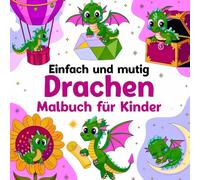Einfach und Mutig Drachen Malbuch für Kinder: Spaß und Kunst in einem Buch voller faszinierender Drachen zum Ausmalen