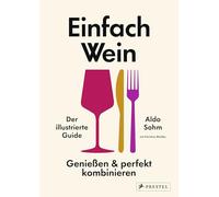 Einfach Wein. Genießen und perfekt kombinieren: Der illustrierte Guide - Der passende Wein zu jeder Speise: Der Weltklasse-Sommelier verrät seine ... zur Weinauswahl. Mit wunderschönen Grafiken