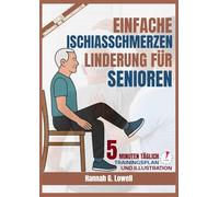 EINFACHE ISCHIASSCHMERZEN LINDERUNG FÜR SENIOREN: 5 MINUTEN Sanfte Übungen, heilsame Gewohnheiten und Schritt-für-Schritt-Strategien zur natürlichen Linderung von Ischiasschmerzen