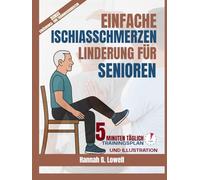 EINFACHE ISCHIASSCHMERZEN LINDERUNG FÜR SENIOREN: 5 MINUTEN Sanfte Übungen, heilsame Gewohnheiten und Schritt-für-Schritt-Strategien zur natürlichen Linderung von Ischiasschmerzen