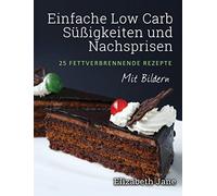 Einfache Low Carb Süßigkeiten und Nachspeisen: 25 Fettverbrennende Rezepte - N