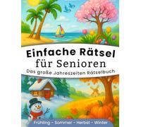 Einfache Rätsel für Senioren - Das große Jahreszeiten Rätselbuch: Demenz Beschäftigung für Frühling, Sommer, Herbst und Winter