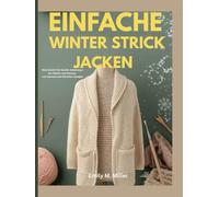 Einfache Winterstrickjacken: Eine Schritt-für-Schritt-Anleitung zum Häkeln und Stricken von warmen und stilvollen Designs