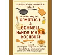 Einfacher Weg zu Gemütlich & Schnell: Kochen für Anfänger: Anfänger Handbuch zum Kochbuch