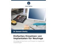 Einfaches Einsetzen von Implantaten für Neulinge: Grundlegende Techniken und Prinzipien für angehende Implantologen