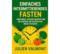 Einfaches Intermittierendes Fasten: Abnehmen, gesund werden und die energie auf natürliche weise steigern