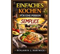 Einfaches Kochen für eine Person: Ein praktischer Leitfaden zur Zubereitung nahrhafter, preisgünstiger Mahlzeiten für eine Person