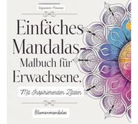 Einfaches Mandalas-Malbuch für Erwachsene: Unglaubliche Mandalas mit Inspirierenden Zitaten zur Stressbewältigung und Entspannung. Blumenmandalas für Achtsamkeit Förderung der Inneren Ruhe