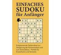 Einfaches Sudoku für Anfänger: Entspannende Zahlenrätsel zur Steigerung der Konzentration und zum Stressabbau - Perfekt für Erwachsene und Senioren