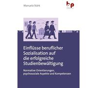 Einflüsse beruflicher Sozialisation auf die erfolgreiche Studienbewältigung: Normative Orientierungen, psychosoziale Aspekte und Kompetenzen