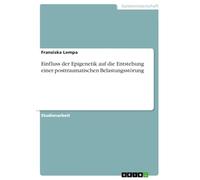 Einfluss der Epigenetik auf die Entstehung einer posttraumatischen Belastungsstörung