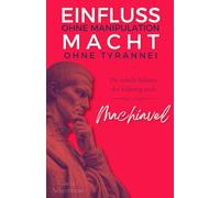 Einfluss ohne Manipulation, Macht ohne Tyrannei : Die subtile Balance der Führung nach Machiavelli