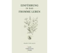 Einführung in das fromme Leben: Eine sprachlich aktualisierte Ausgabe für ein gelebtes Christsein mitten in der Welt
