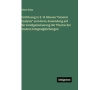 Einführung in E. H. Moores "General Analysis" und deren Anwendung auf die Verallgemeinerung der Theorie der linearen Integralgleichungen