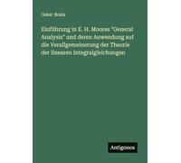 Einführung in E. H. Moores "General Analysis" und deren Anwendung auf die Verallgemeinerung der Theorie der linearen Integralgleichungen
