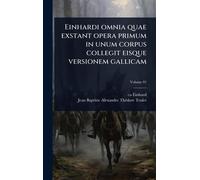 Einhardi omnia quae exstant opera primum in unum corpus collegit eisque versionem gallicam