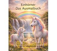 Einhörner - Das Ausmalbuch: Die hübschesten und beliebtesten Einhorn Ausmalbider