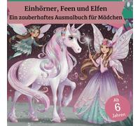 Einhörner, Feen und Elfen: Ein zauberhaftes Ausmalbuch für Mädchen