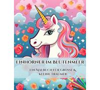 Einhörner im Blütenmeer: Ein Malbuch für große & kleine Träumer