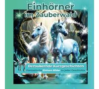 Einhörner im Zauberwald - 25 bezaubernde Kurzgeschichten - Band 1: Fantastische Einhorn Bilder zu jeder Geschichte.