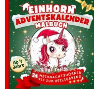 Einhorn Adventskalender Malbuch - 24 Weihnachtshörner bis zum Heiligabend: für Kinder ab 4, 5, 6, 7, 8 Jahre, 24 zauberhafte Weihnachtsmotive zum ... Einhörnern in weihnachtlicher Atmosphäre