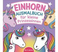 Einhorn Ausmalbuch für kleine Prinzessinnen - Ab 4 Jahren: 50 Einhorn-Malvorlagen für kleine Mädchen - Kreativer Malspaß und perfekte Geschenkidee für Geburtstage und Weihnachten