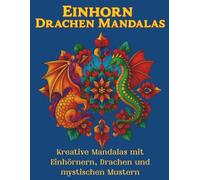 „Einhorn & Drachen Mandala Malbuch: 50 Fantasie-Motive zum Ausmalen für Erwachsene & Jugendliche“: „Kreative Mandalas mit Einhörnern, Drachen und ... & Stressabbau durch Ausmalen“ A4 Format