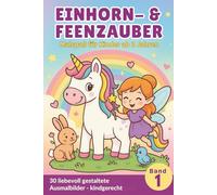 Einhorn & Feenzauber - Band 1: Magisches Malbuch für Kinder ab 3 Jahren mit 30 Ausmalbildern, Minigeschichten & kleinen Kreativaufgaben