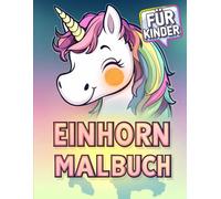 Einhorn Malbuch für Kinder: Entdecken Sie eine zauberhafte Welt - Ideal für Kinder von 4 bis 8 Jahren.