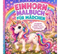 Einhorn Malbuch für Mädchen: 24 magische Einhörner zum Ausmalen, Träumen und Entdecken